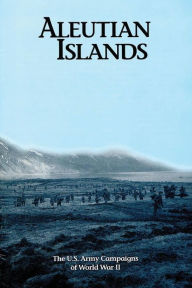 Title: Aleutian Islands: The U.S. Army Campaigns of World War II, Author: U S Army Center of Military History