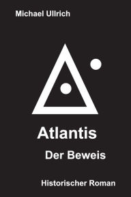 Title: Atlantis - Der Beweis: Historischer Roman, Author: Michael Ullrich