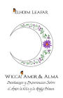 Wicca! Amor & Alma: Ense anzas y Experiencias Sobre el Amor, la Vida y la Magia Blanca