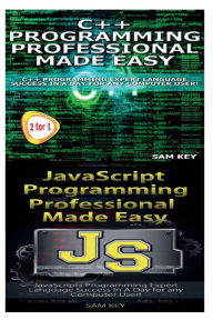 Title: C++ Programming Professional Made Easy & JavaScript Professional Programming Made Easy, Author: Sam Key