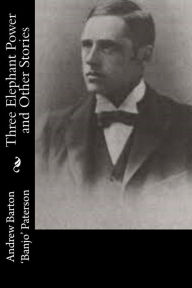 Title: Three Elephant Power and Other Stories, Author: Andrew Barton 'Banjo' Paterson