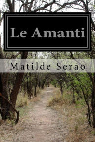 Title: Le Amanti, Author: Matilde Serao