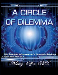 Title: A Circle of Dilemma: The dramatic adventures of a futuristic scientist, Author: Mercy Ngozi Offor