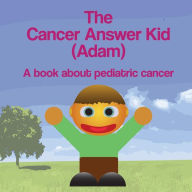 Title: The Cancer Answer Kid (Adam): A book about pediatric cancer, Author: Michael Dawson