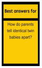 Best answers for How do parents tell identical twin babies apart?