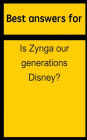 Best answers for Is Zynga our generations Disney?