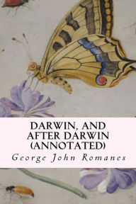 Title: Darwin, and After Darwin (annotated), Author: George John Romanes