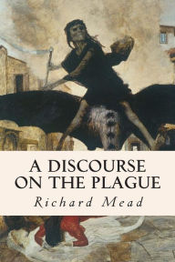 Title: A Discourse on the Plague, Author: Richard Mead