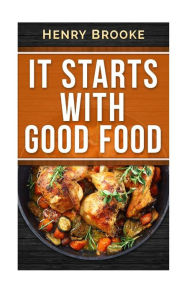 Title: It Starts With Good Food Cookbook: Amazing Recipes for Food Lovers to Lose Weight and Reset Your Metabolism, Author: Henry Brooke