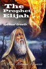 The Prophet Elijah: The Prophet Elijah a man chosen by God in times of apostasy