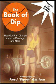 Title: The Book of Dip: How God Can Change a Man, a Marriage, and More, Author: Floyd 