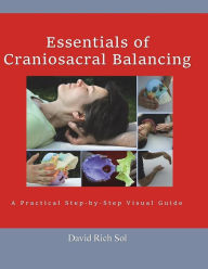 Title: Essentials of Craniosacral Balancing: A Practical Step-By-Step Visual Guide, Author: David Rich Sol