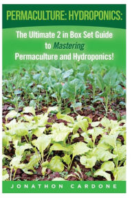 Title: Permaculture: Hydroponics: : The Ultimate 2 in Box Set Guide to Mastering Permaculture and Hydroponics for Beginners!, Author: Jonathon Cardone