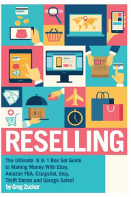 Title: Reselling: The Ultimate 6 in 1 Box Set Guide to Making Money With Ebay, Amazon FBA, Craigslist, Etsy, Thrift Stores and Garage Sales!, Author: Greg Zucker