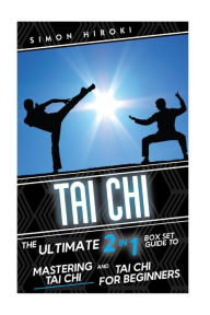 Title: Tai Chi: The Ultimate 2 in 1 Guide to Mastering Tai Chi for Beginners and Tai Chi!, Author: Simon Hiroki