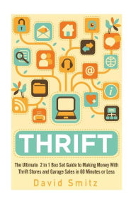 Title: Thrift: The Ultimate 2 in 1 Box Set Guide to Making Money With Thrift Stores and Garage Sales in 60 Minutes or Less, Author: David Smitz