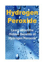 Hydrogen Peroxide: Learn about the Hidden Benefits of Hydrogen Peroxide: Hydrogen Peroxide, Hydrogen Peroxide Book, Hydrogen Peroxide Tips, Hydrogen Peroxide Benefits, Hydrogen Peroxide Guide