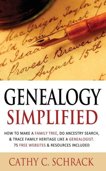 Genealogy Simplified - How to Make a Family Tree, Do Ancestry Search, & Trace Family Heritage Like a Genealogist. 75 Free Websites & Resources Included