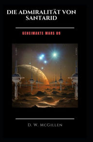 Title: Die Admiralität von Santarid: Geheimakte Mars 09, Author: D W McGillen