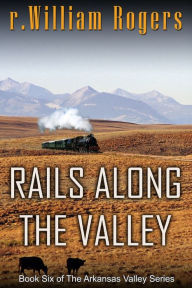 Title: Rails Along The Valley, Author: R William Rogers