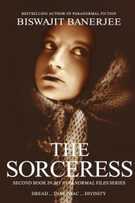 Title: The Sorceress: Second Book in My Paranormal Files Series, Author: Biswajit Banerjee