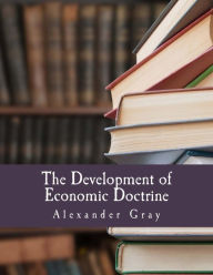 Title: The Development of Economic Doctrine (Large Print Edition): An Introductory Survey, Author: Alexander Gray BSC MB Bs