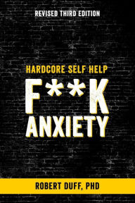 Title: Hardcore Self Help: F**k Anxiety, Author: Robert Duff Ph D