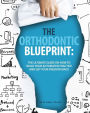 The Orthodontic Blueprint: The Ultimate Guide On How to Build Your Automated Practice And Get Your Freedom Back