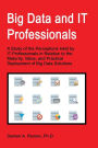 Big Data and IT Professionals: A Study of the Perceptions Held by IT Professionals in Relation to the Maturity, Value, and Practical Deployment of Big Data Solutions