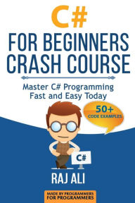 Title: C#: C# For Beginners Crash Course: Master C# Programming Fast and Easy Today, Author: Raj Ali