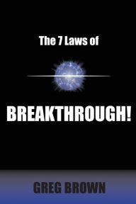 Title: The 7 Laws of Breakthrough: Participate in the Process to Achieve Your Destiny, Author: Greg Brown