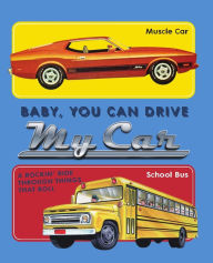 Title: Baby, You Can Drive My Car: A Rockin' Ride Through Things That Roll, Author: Laughing Elephant Books