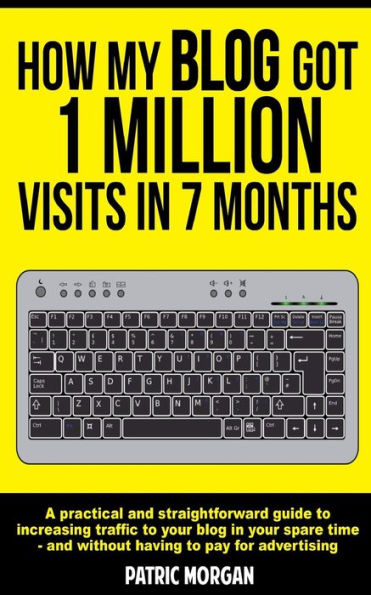 How My Blog Got 1 Million Visits In 7 Months: A practical and straightforward guide to increasing traffic to your blog in your spare time - and without having to pay for advertising.