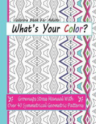 Title: Coloring Books For Adults: What's Your Color?: Grownups Stress Manual With Over 40 Symmetrical Geometric Patterns, Author: April Anderson