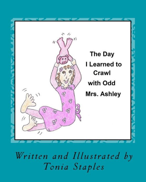 The Day I Learned To Crawl With Odd Mrs Ashley By Tonia Staples