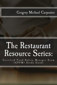 Title: The Restaurant Resource Series: : Certified Food Safety Manager Exam (CPFM) Study Guide, Author: Gregrey Michael Carpenter
