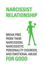 NARCISSIST RELATIONSHIP Break free from their narcissism, narcissistic personality disorder and emotional abuse for good.