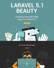 Title: Laravel 5.1 Beauty: Creating Beautiful Web Apps in Laravel 5.1, Author: Chuck Heintzelman