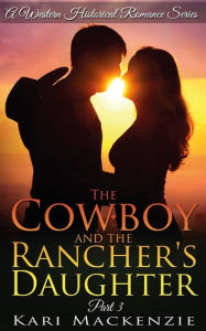 Title: The Cowboy and the Rancher's Daughter Book 3, Author: Kari MacKenzie