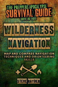 Title: Wilderness Navigation: Map and Compass Navigation Techniques and Orienteering Skills, Author: Steve Rayder