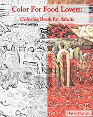 Title: Coloring for Food Lovers: An Adult Coloring Book: A fun coloring book for Adults, Author: David Higham