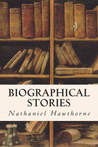 Title: Biographical Stories, Author: Nathaniel Hawthorne