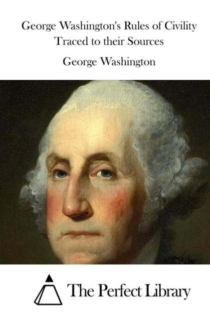 George Washington s Rules Of Civility Traced To Their Sources By George george-washington-s-rules-of-civility-traced-to-their-sources-by-george