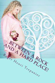 Title: Between A Rock And A Hard Place!, Author: Roger Henri Trepanier