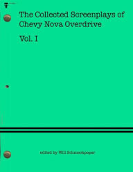 Title: The Collected Screenplays of Chevy Nova Overdrive: Vol. I, Author: Chevy Nova Overdrive