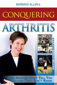 Title: Conquering Arthritis: What Doctors Don't Tell You Because They Don't Know, Author: Barbara D Allan