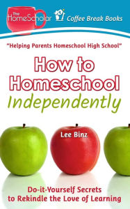 Title: How to Homeschool Independently: Do-it-Yourself Secrets to Rekindle the Love of Learning, Author: Lee Binz