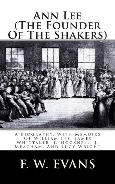 Ann Lee (The Founder Of The Shakers) A Biography, With Memoirs Of