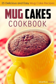 Title: Mug Cakes Cookbook: 25 Delicious and Easy Mug Cake Recipes, Author: Martha Stone
