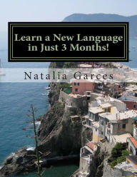 Title: Learn a New Language in Just 3 Months!: Sharing my experience and steps of how I learned a language in 3 months and how you can do it by following my simple steps., Author: Natalia Garces